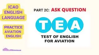 TEA test part 2C: ASK QUESTION. (ICAO English test preparation)