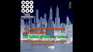 #575 The Greatest Disappearing act in Jazz, The Adderlys and a RANT for the ages, sacrilege  temple