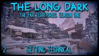 Getting Technical | The Long Dark | Exploring The Far Territories, Part 2