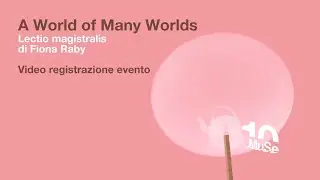 A World of Many Worlds - Lectio magistralis di Fiona Raby ITA