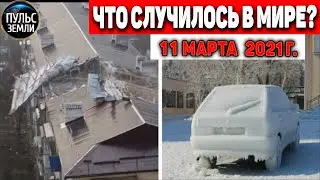 Катаклизмы за день 11 МАРТА  2021! Пульс Земли! в мире событие дня 
