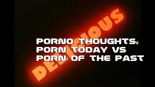 Porno Thoughts: Porn Today vs Porn of The Past