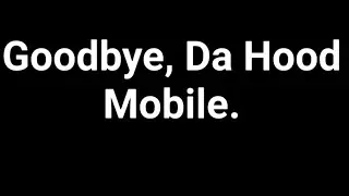 Goodbye, Da Hood Mobile.