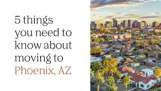 5 things you need to know about moving to Phoenix, AZ