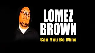 Lomez Brown - Can You Be Mine (Audio)