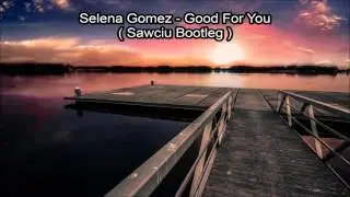 Selena Gomez - Good For You ( Sawciu Bootleg )