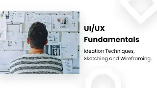 UI/UX Fundamentals - Ideation (Sketching and Wireframing)