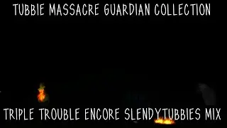 TUBBIE MASSACRE GUARDIAN COLLECTION | Triple Trouble ENCORE SlendyTubbies MIX