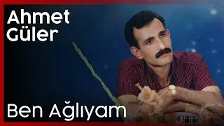 Ahmet Güler - Ben Ağlıyam