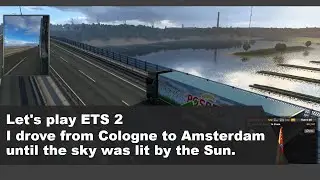 Let's play ETS 2 : I drove from Cologne to Amsterdam until the sky was lit by the Sun.