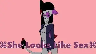 She Looks Like Sex - MEME ORIGINAL [+16 or +18, never mind, bc that dump]