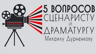 5 вопросов сценаристу и драматургу Михаилу Дурненкову