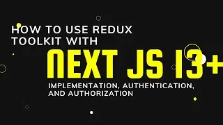 Redux in Next Js 13 | Redux Toolkit | Implement authentication & Authorization