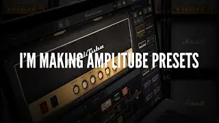 I'm Making AmpliTube PRESETS for YOU