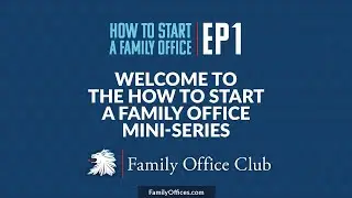 How to Start a Family Office Mini-Series | EP 1 of 14