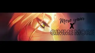 Mere yaar x Gimme more[AMV/EDIT] Shuo-Feng-Po-Zhen-Zi