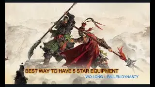 Wo Long Fallen Dynasty : Best way to have 5 star equipments