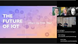 2023 Dec. 15  What is the Future of IoT - Panel Discussion w/  Eric Lenington Pete DeNagy Andy Slote