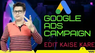 GOOGLE ADS CAMPAIGN EDIT | GOOGLE ADS CAMPAIGN EDIT KAISE KARE | GOOGLE ADS EDIT CAMPAIGNS