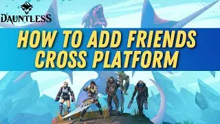 How To Add Friends Cross Platform In Dauntless
