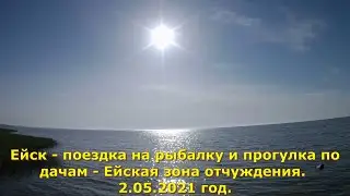 Ейск - поездка на рыбалку и прогулка по дачам - Ейская зона отчуждения. 2.05.2021 год.