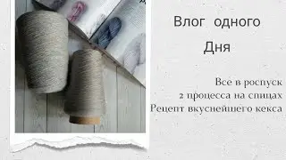 Влог одного дня. Все в роспуск. 2 процесса на спицах. Готовим творожный кекс #вязание #кексрецепт