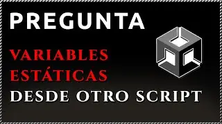 Q&A Unity - Acceso a VARIABLES ESTÁTICAS desde otros Scripts