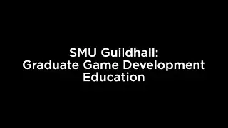 SMU Guildhall - Changing the Game Since 2003