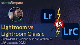 Lightroom vs Lightroom Classic - Facciamo il punto ed il confronto fra questi DUE Lightroom