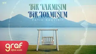Fatih Koçyiğit - Bir Varmışım Bir Yokmuşum (Official Lyric Video)
