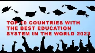 TOP 10 COUNTRIES WITH THE BEST EDUCATION SYSTEM IN THE WORLD 2023.