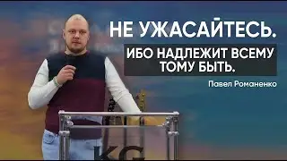 Не ужасайтесь. Ибо надлежит всему тому быть - Павел Романенко | Царство Бога Полтава
