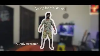 A song for @MrWilson a daily streamer