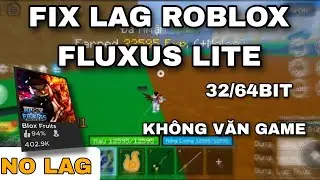FIX LAG ROBLOX FLUXUS LITE GIẢM DUNG LƯỢNG XOÁ HIỆU ỨNG TĂNG FPS SIÊU MƯỢT TỐI ƯU CHO MÁY 32 64 BÍT