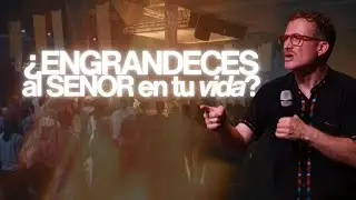 ENGRANDECE AL SEÑOR | @JuanCarlosParraValero