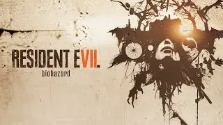 Прохождение Resident Evil 7 Biohazard