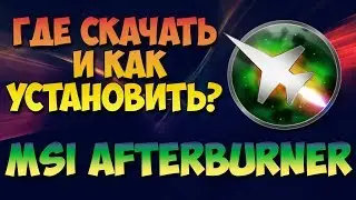 Где скачать и как установить MSI Afterburner?? (Новое)