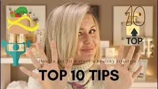TOP 10 TIPS - HOW TO GET FIT + START A HEALTHIER LIFESTYLE