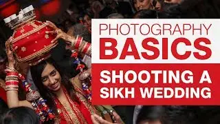 PHOTOGRAPHY BASICS | Photographing a Sikh Wedding