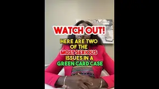 Here are Two of the MOST SERIOUS Issues in a Green Card Case