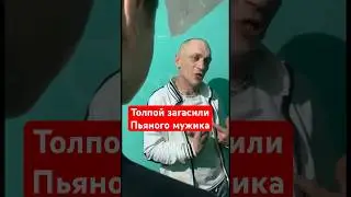 Толпой загасили пьяного мужика