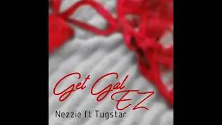 Nezzie ft Tugstar Get Gal EZ ( Official Audio)Teamupgrade