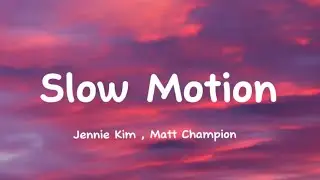 Jennie Kim , Matt champion - Slow Motion ( Lyrics )
