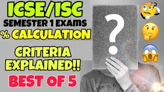 ICSE/ISC Semester 1 Examinations Best of Five Percentage Calculation Criteria Explained in detail.