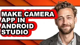 How to Make Camera App in Android Studio - Full Guide