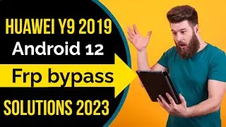 Huawei Y9 2019 Android 12 Frp bypass Solutions 2023