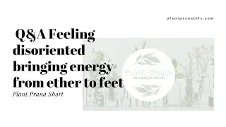 Q&A Feeling disoriented bringing energy from ether to feet