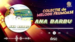 ▶️ Colaj, COLECȚIE DE MELODII FRUMOASE ❌ Ana Barbu ❌ Albumul:  Ce minunat e