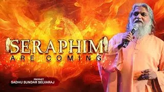💥The Seraphim are Coming💥 | Sadhu Sundar Selvaraj