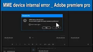 ادوبى بريمير برو  _ رسالة خطأ أثناء الفتح _ MME Device internal Error _ Adobe premiere 2019  pro